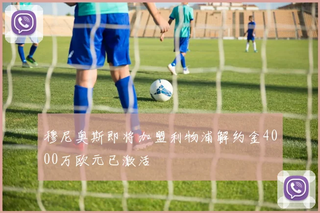 穆尼奥斯即将加盟利物浦解约金4000万欧元已激活