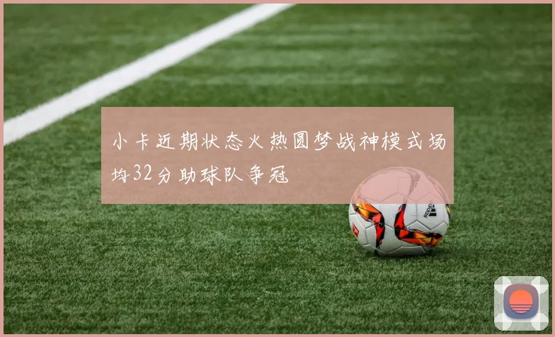 小卡近期状态火热圆梦战神模式场均32分助球队争冠